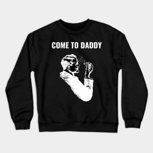 Come to Daddy Crewneck Sweatshirt